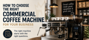 Read more about the article How to Confidently Choose the Right Commercial Coffee Machine for Your Business